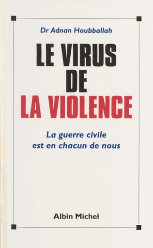 Le virus de la violence : la guerre civile est en chacun de nous - Adnan Houbballah - FeniXX réédition numérique