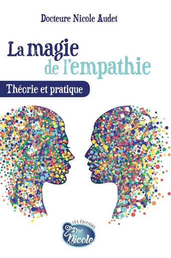 La magie de l'empathie Théorie et pratique - Dre Nicole Audet - Les Éditions Dre Nicole