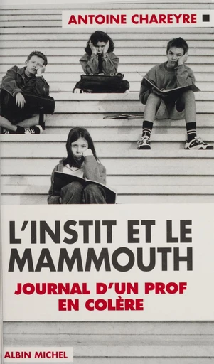 L'instit et le mammouth : journal d'un prof en colère - Antoine Chareyre - FeniXX réédition numérique