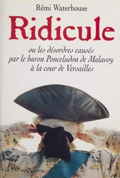 Ridicule ou les Désordres causés par Grégoire Ponceludon de Malavoy à la cour de Versailles