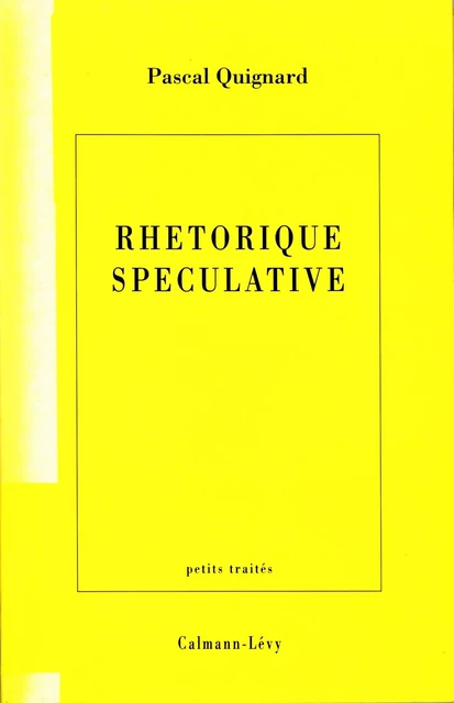 Rhétorique spéculative - Pascal Quignard - Calmann-Lévy