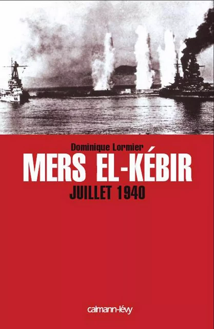 Mers El-Kebir Juillet 1940 - Dominique Lormier - Calmann-Lévy