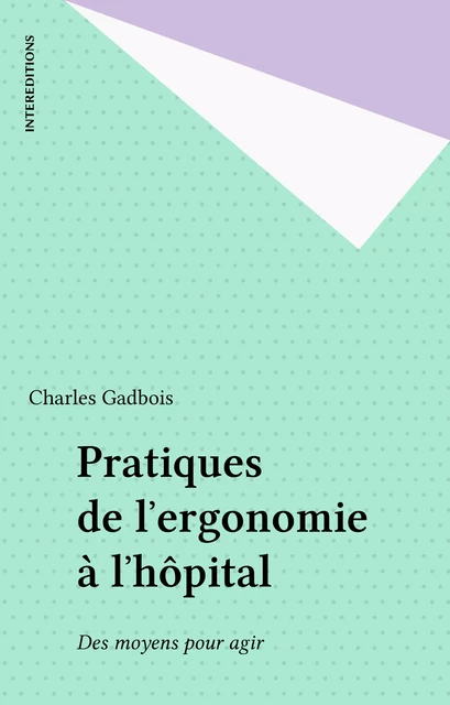 Pratiques de l'ergonomie à l'hôpital - Charles Gadbois - FeniXX réédition numérique