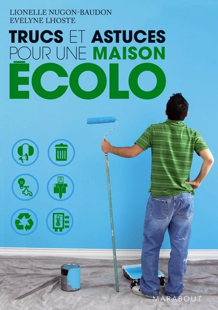 Trucs et astuces pour une maison écolo - Lionel Nugon-Baudon, Evelyne Lhoste - Marabout