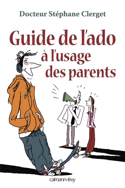 Guide de l'ado à l'usage des parents - Docteur Stéphane Clerget - Calmann-Lévy