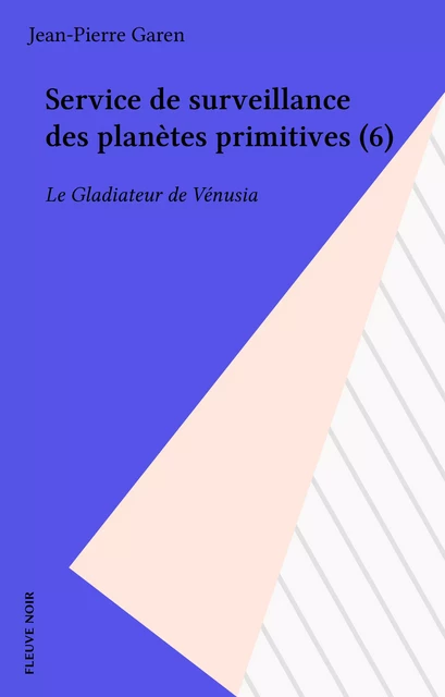 Service de surveillance des planètes primitives (6) - Jean-Pierre Garen - FeniXX réédition numérique