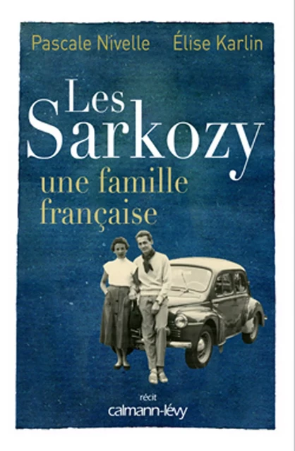 Les Sarkozy une famille française - Pascale Nivelle, Élise Karlin - Calmann-Lévy