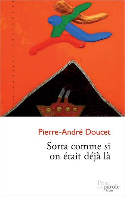 Sorta comme si on était déjà là - Pierre-André Doucet - Éditions Prise de parole