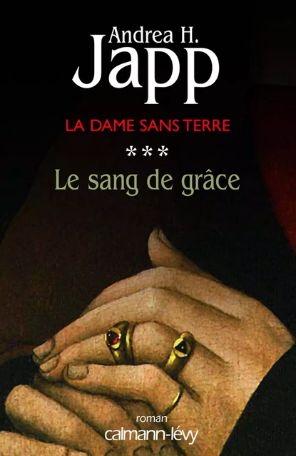 La Dame sans terre, t3 : Le Sang de grâce - Andrea H. Japp - Calmann-Lévy