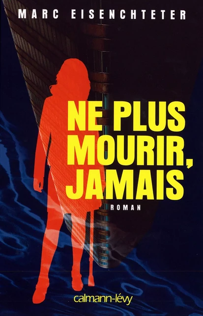 Ne plus mourir, jamais - Marc Eisenchteter - Calmann-Lévy