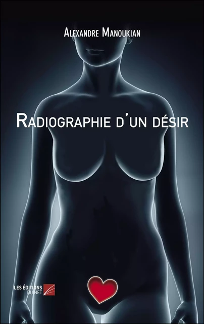 Radiographie d'un désir - Alexandre Manoukian - Les Éditions du Net