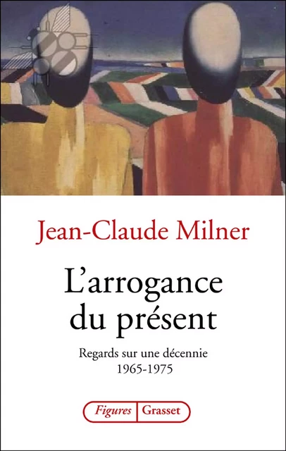 L'arrogance du présent - Jean-Claude Milner - Grasset