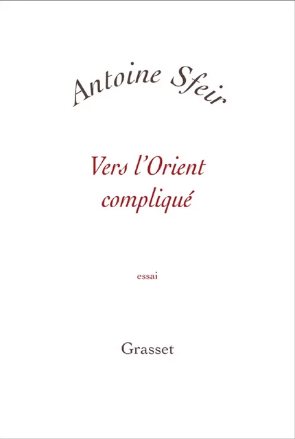 Vers l'orient compliqué - Antoine Sfeir - Grasset