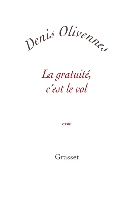 La gratuité, c'est le vol - Denis Olivennes - Grasset