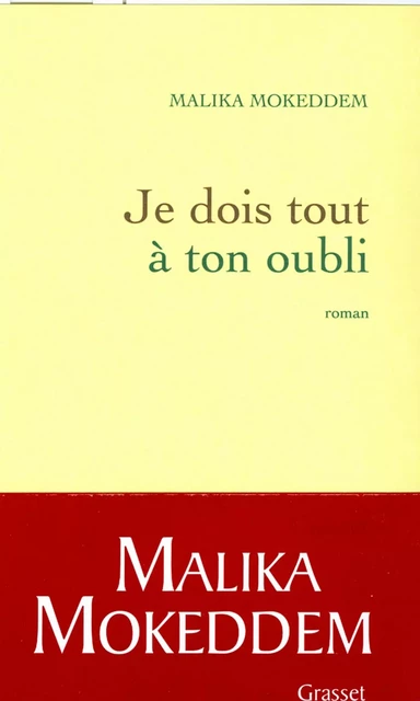 Je dois tout à ton oubli - Malika Mokeddem - Grasset