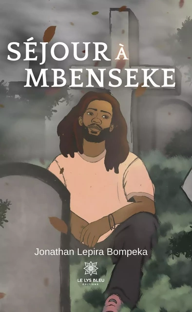 Séjour à Mbenseke - Jonathan Lepira Bompeka - Le Lys Bleu Éditions