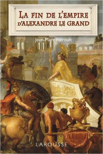 La fin de l'empire d'Alexandre le Grand - Jean-Marc Héroult - Larousse