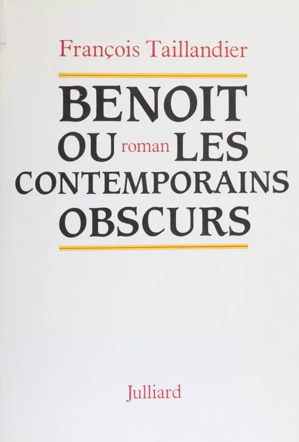 Benoît ou les Contemporains obscurs - François Taillandier - FeniXX réédition numérique