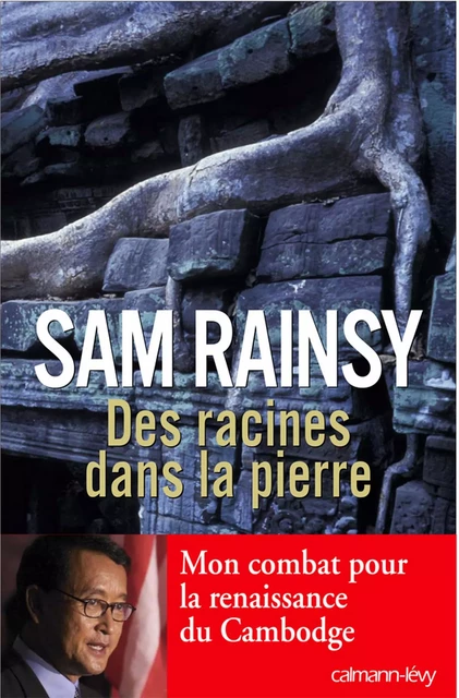 Des racines dans la pierre - Rainsy Sam - Calmann-Lévy