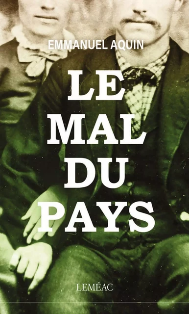 Le mal du pays - Emmanuel Aquin - Leméac Éditeur