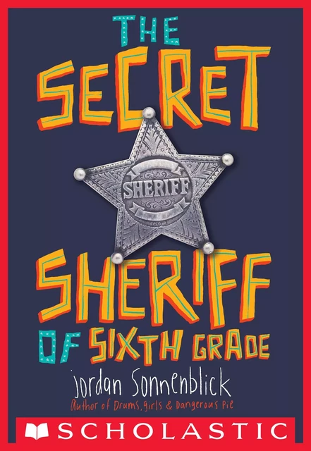 The Secret Sheriff of Sixth Grade - Jordan Sonnenblick - Scholastic Inc.