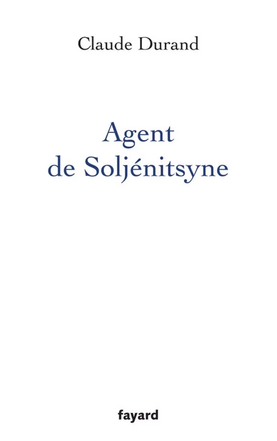 Agent de Soljenitsyne - Claude Durand - Fayard