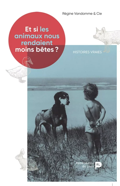 Et si les animaux nous rendaient moins bêtes ? - Régine Vandamme - Renaissance du livre