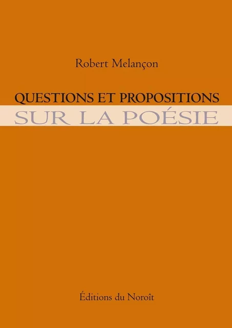 Questions et propositions sur la poésie - Robert Melançon - Éditions du Noroît