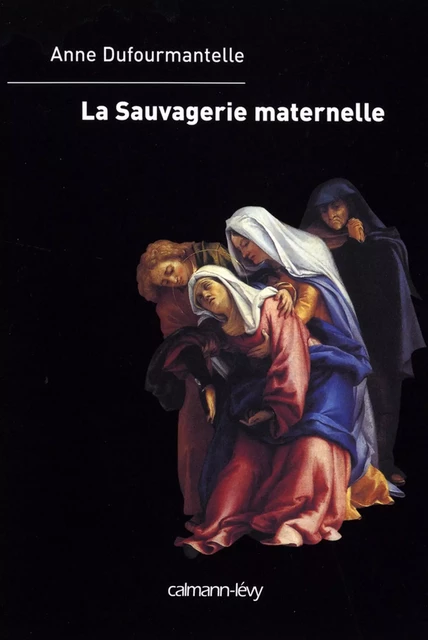 La Sauvagerie maternelle - Anne Dufourmantelle - Calmann-Lévy