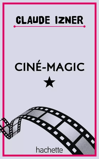 Ciné Magic - Claude Izner, Laurence Lefèvre, Liliane Korb - Hachette Romans