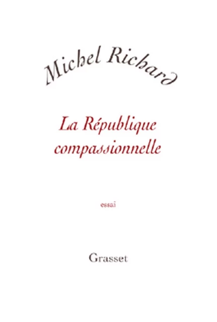 La république compassionnelle - Michel Richard - Grasset