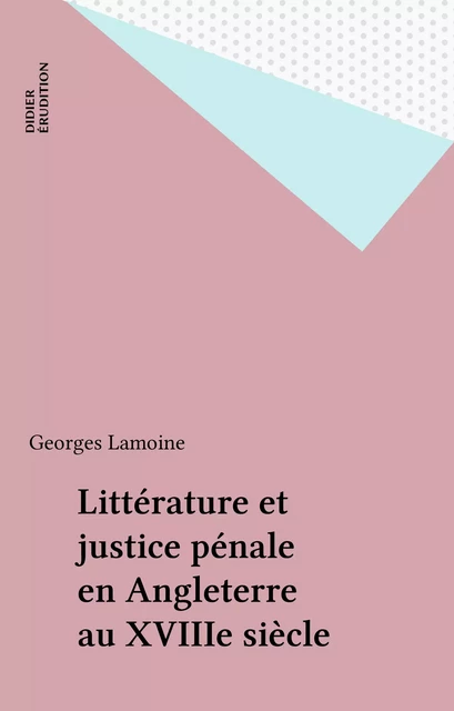 Littérature et justice pénale en Angleterre au XVIIIe siècle - Georges Lamoine - FeniXX réédition numérique