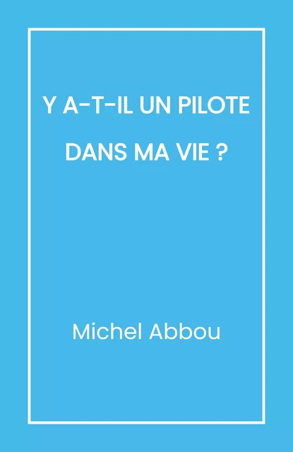 Y a-t-il un pilote dans ma vie ? - Michel Abbou - Librinova