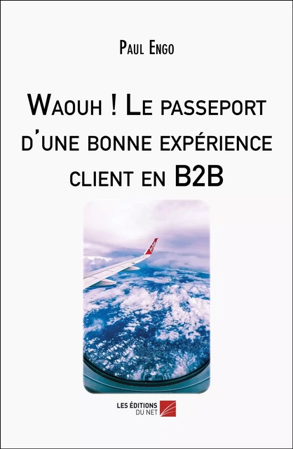 Waouh ! Le passeport d'une bonne expérience client en B2B - Paul Engo - Les Éditions du Net