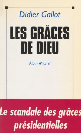 Les grâces de Dieu : le scandale des grâces présidentielles - Didier Gallot - FeniXX réédition numérique