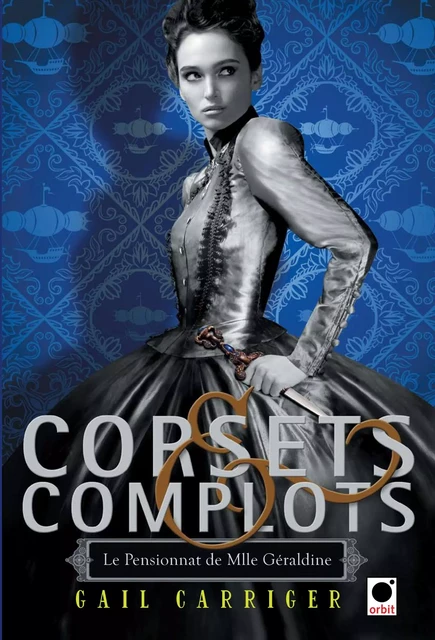 Corsets et complots (Le Pensionnat de Mlle Géraldine**) - Gail Carriger - Orbit