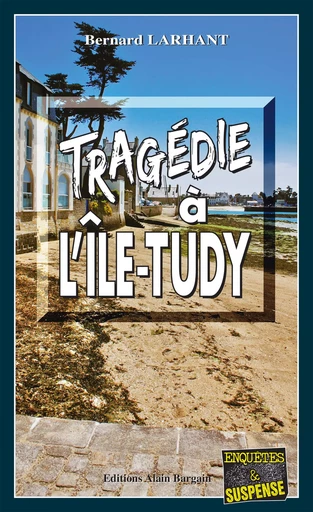 Tragédie à L'Ile-Tudy - Bernard Larhant - Éditions Alain Bargain