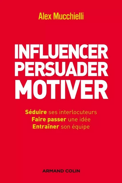 Influencer, persuader, motiver - Alex Mucchielli - Armand Colin