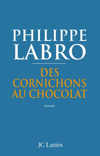 Des cornichons au chocolat - Philippe Labro - JC Lattès