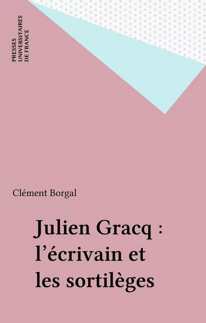 Julien Gracq : l'écrivain et les sortilèges - Clément Borgal - FeniXX réédition numérique