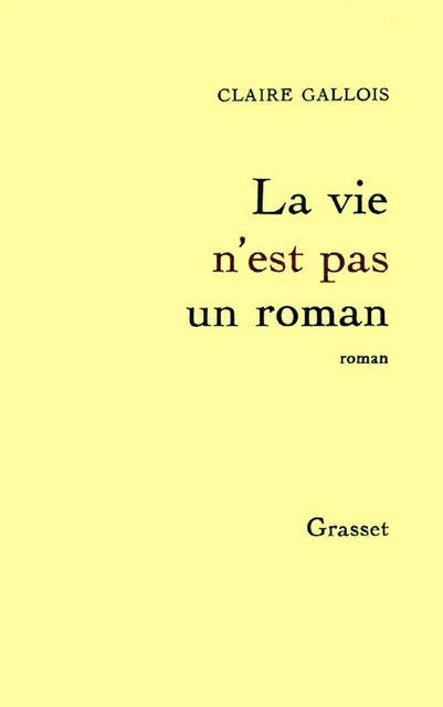 La vie n'est pas un roman - Claire Gallois - Grasset