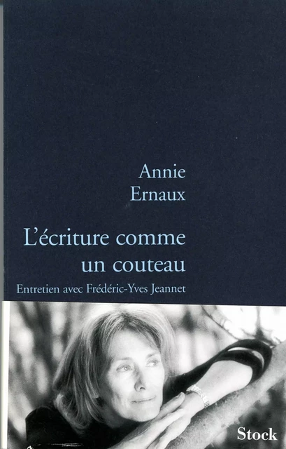 L'écriture comme un couteau - Annie Ernaux, Fréderic-Yves Jeannet - Stock