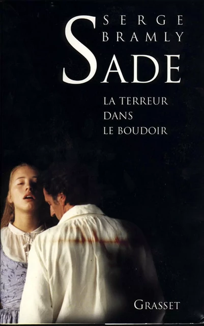 Sade - La terreur dans le boudoir - Serge Bramly - Grasset