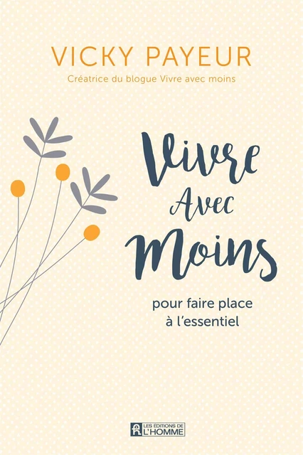 Vivre avec moins pour faire place à l'essentiel - Vicky Payeur - Les Éditions de l'Homme