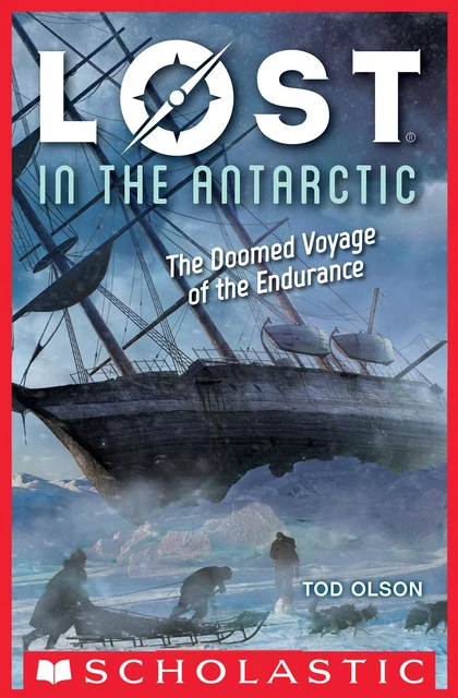 Lost in the Antarctic: The Doomed Voyage of the Endurance (Lost #4) - Tod Olson - Scholastic Inc.