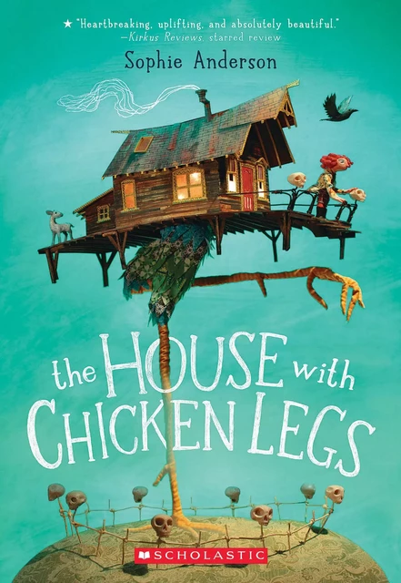 The House With Chicken Legs - Sophie Anderson - Scholastic Inc.