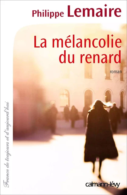 La Mélancolie du renard - Philippe Lemaire - Calmann-Lévy