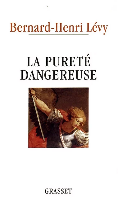 La pureté dangereuse - Bernard-Henri Lévy - Grasset