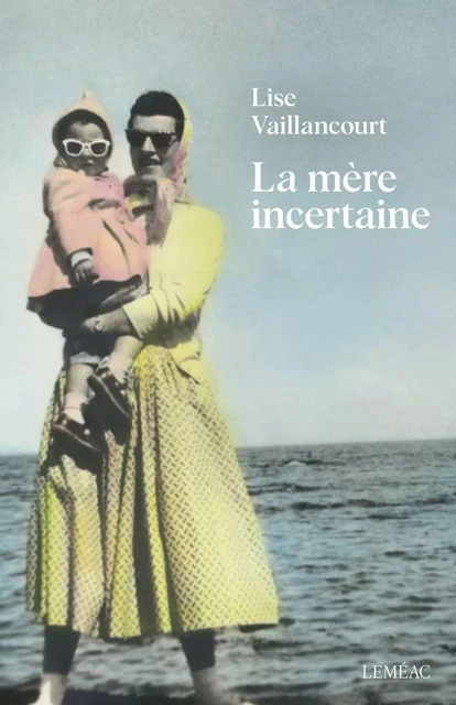 La mère incertaine - Lise Vaillancourt - Leméac Éditeur