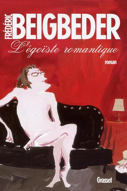 L'égoïste romantique - Frédéric Beigbeder - Grasset